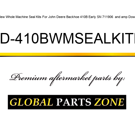 New Whole Machine Seal Kits For John Deere Backhoe 410B Early SN 711906 & Down JD-410BWMSEALKITE