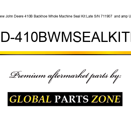 New John Deere 410B Backhoe Whole Machine Seal Kit Late S/N 711907 & Up JD-410BWMSEALKITL