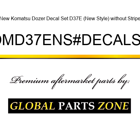 New Komatsu Dozer Decal Set D37E (New Style) without Stripe KOMD37ENS#DECALSET