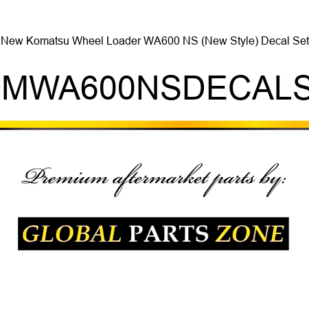 New Komatsu Wheel Loader WA600 NS (New Style) Decal Set KOMWA600NSDECALSET