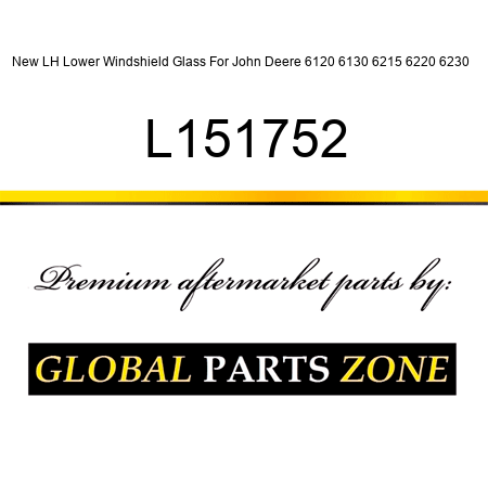 New LH Lower Windshield Glass For John Deere 6120 6130 6215 6220 6230 + L151752