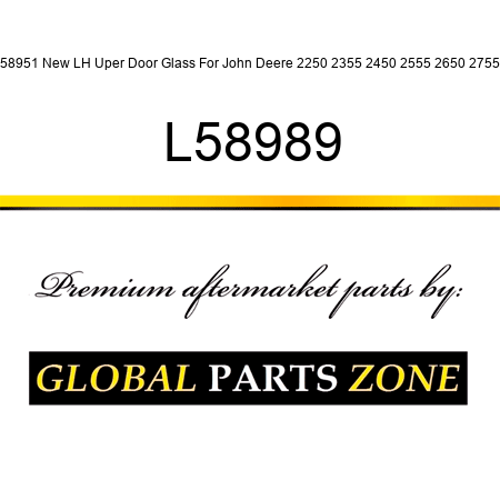 L58951 New LH Uper Door Glass For John Deere 2250 2355 2450 2555 2650 2755 + L58989