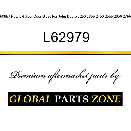 L58951 New LH Uper Door Glass For John Deere 2250 2355 2450 2555 2650 2755 + L62979