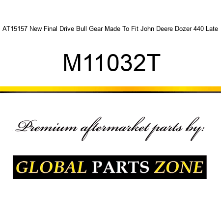 AT15157 New Final Drive Bull Gear Made To Fit John Deere Dozer 440 Late M11032T