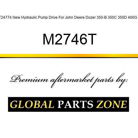 T24774 New Hydraulic Pump Drive For John Deere Dozer 350-B 350C 350D 400G + M2746T