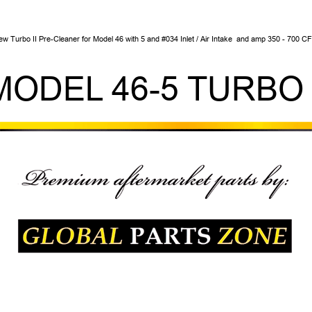 New Turbo II Pre-Cleaner for Model 46 with 5" Inlet / Air Intake & 350 - 700 CFM MODEL 46-5 TURBO II