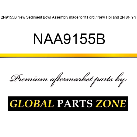 2N9155B New Sediment Bowl Assembly made to fit Ford / New Holland 2N 8N 9N NAA9155B