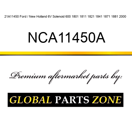 21A11450 Ford / New Holland 6V Solenoid 600 1801 1811 1821 1841 1871 1881 2000 + NCA11450A