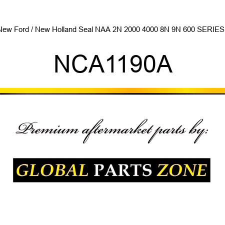 New Ford / New Holland Seal NAA 2N 2000 4000 8N 9N 600 SERIES + NCA1190A