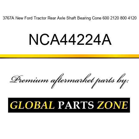 3767A New Ford Tractor Rear Axle Shaft Bearing Cone 600 2120 800 4120 NCA44224A