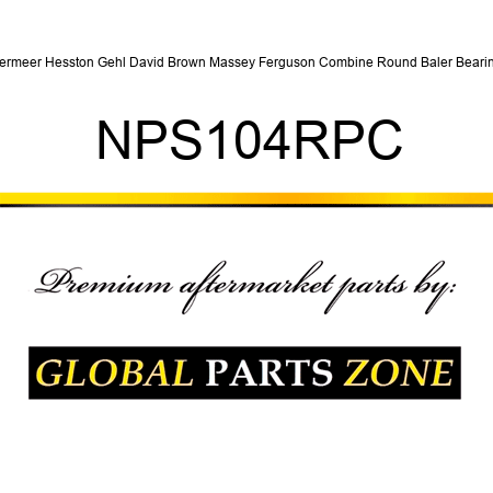 Vermeer Hesston Gehl David Brown Massey Ferguson Combine Round Baler Bearing NPS104RPC