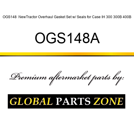 OGS148  NewTractor Overhaul Gasket Set w/ Seals for Case IH 300 300B 400B OGS148A