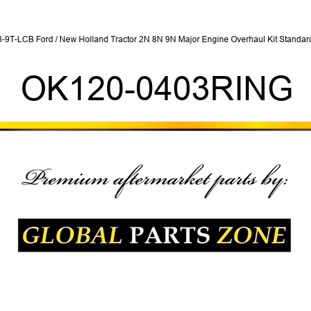 3-9T-LCB Ford / New Holland Tractor 2N 8N 9N Major Engine Overhaul Kit Standard OK120-0403RING