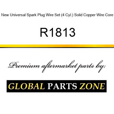 New Universal Spark Plug Wire Set (4 Cyl.) Solid Copper Wire Core R1813