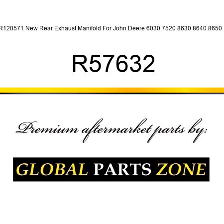 R120571 New Rear Exhaust Manifold For John Deere 6030 7520 8630 8640 8650 + R57632