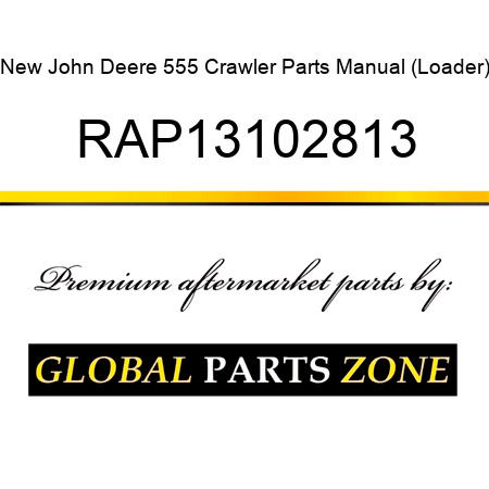 New John Deere 555 Crawler Parts Manual (Loader) RAP13102813