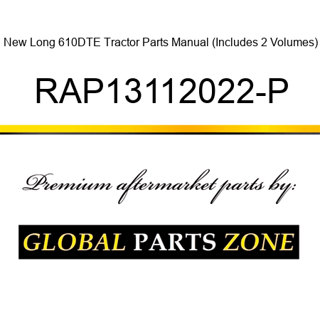 New Long 610DTE Tractor Parts Manual (Includes 2 Volumes) RAP13112022-P