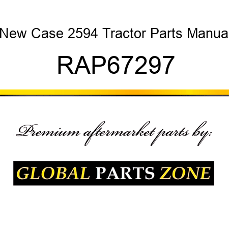 New Case 2594 Tractor Parts Manual RAP67297