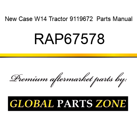 New Case W14 Tractor 9119672+ Parts Manual RAP67578