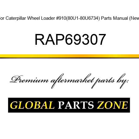 For Caterpillar Wheel Loader #910(80U1-80U6734) Parts Manual (New) RAP69307