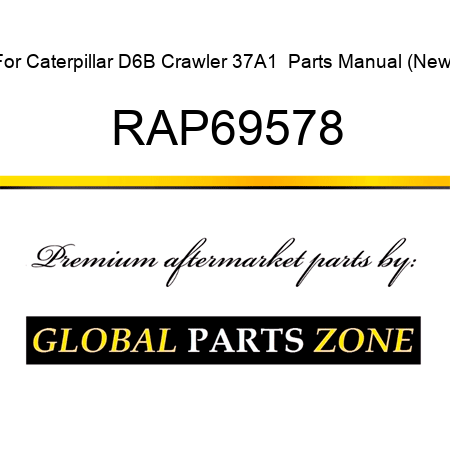 For Caterpillar D6B Crawler 37A1+ Parts Manual (New) RAP69578