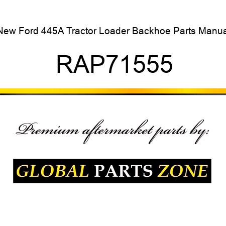 New Ford 445A Tractor Loader Backhoe Parts Manual RAP71555