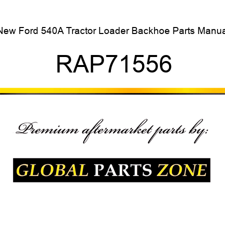 New Ford 540A Tractor Loader Backhoe Parts Manual RAP71556