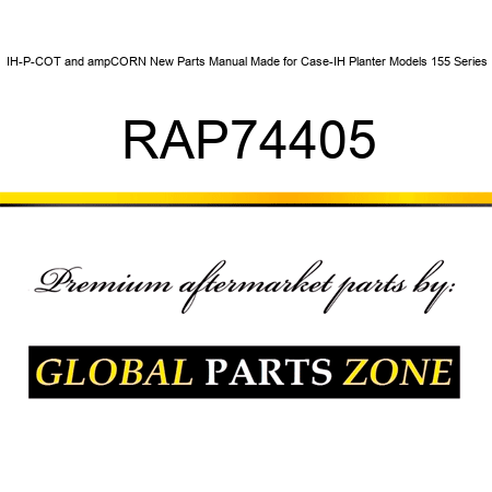 IH-P-COT&ampCORN New Parts Manual Made for Case-IH Planter Models 155 Series RAP74405