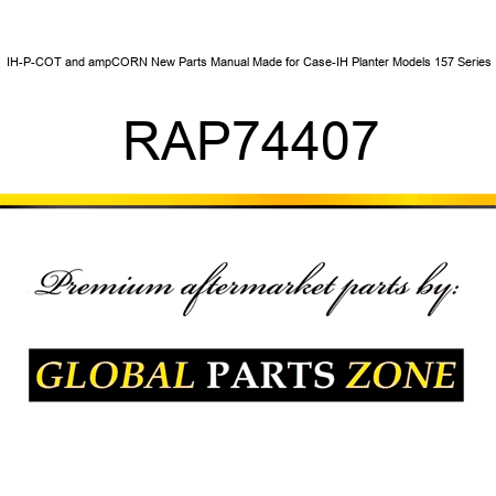 IH-P-COT&ampCORN New Parts Manual Made for Case-IH Planter Models 157 Series RAP74407