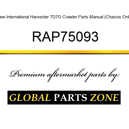 New International Harvester TD7G Crawler Parts Manual (Chassis Only) RAP75093