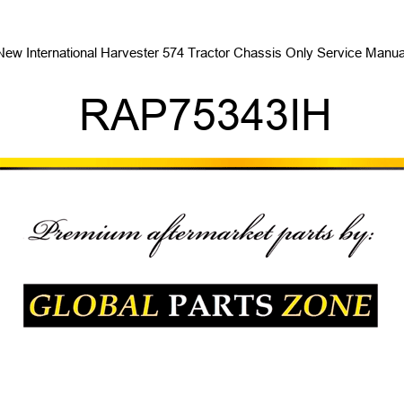 New International Harvester 574 Tractor Chassis Only Service Manual RAP75343IH