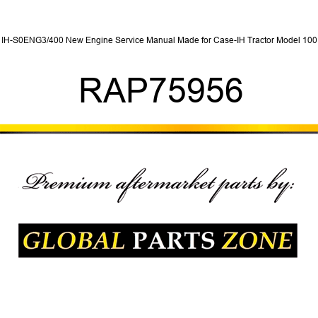 IH-S0ENG3/400 New Engine Service Manual Made for Case-IH Tractor Model 100 RAP75956