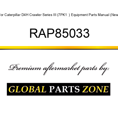 For Caterpillar D4H Crawler, Series III (7PK1 +) Equipment Parts Manual (New) RAP85033