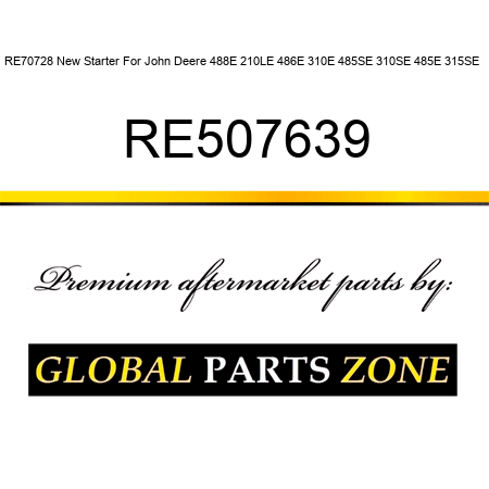 RE70728 New Starter For John Deere 488E 210LE 486E 310E 485SE 310SE 485E 315SE + RE507639