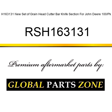 H163131 New Set of Grain Head Cutter Bar Knife Section For John Deere 100/Pk RSH163131