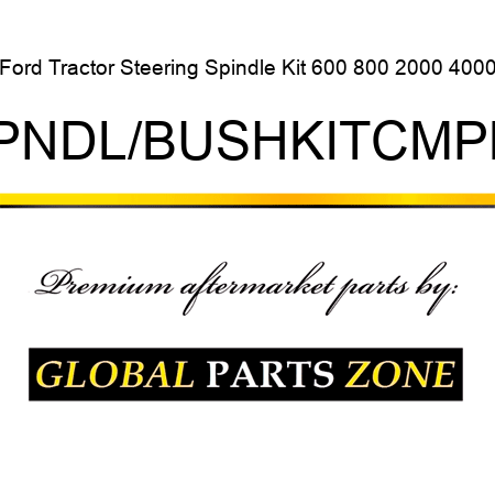 Ford Tractor Steering Spindle Kit 600 800 2000 4000 SPNDL/BUSHKITCMPLT