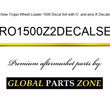 New Trojan Wheel Loader 1500 Decal Set with O & K Decals TRO1500Z2DECALSET