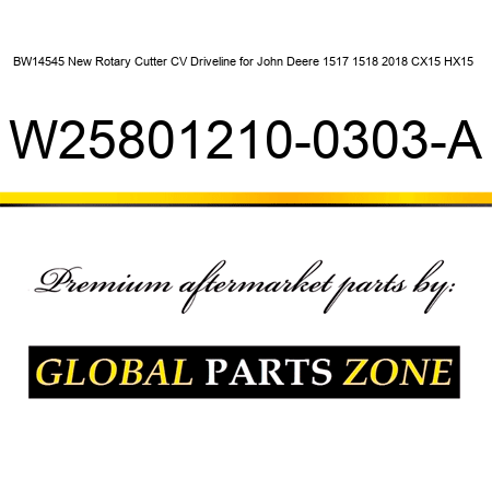 BW14545 New Rotary Cutter CV Driveline for John Deere 1517 1518 2018 CX15 HX15 + W25801210-0303-A