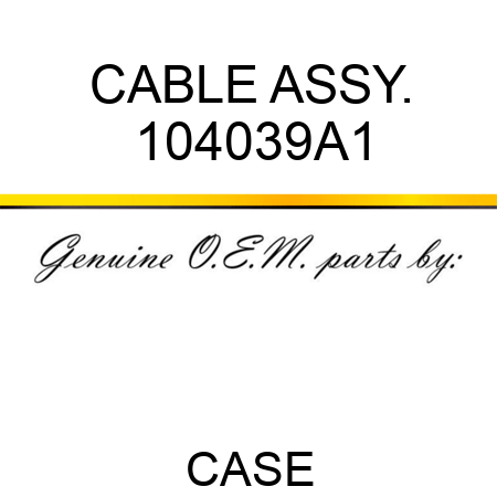 CABLE ASSY. 104039A1