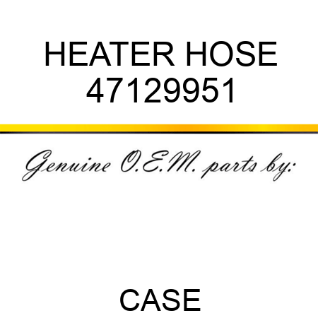 HEATER HOSE 47129951