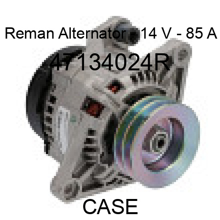 Reman Alternator - 14 V - 85 A 47134024R