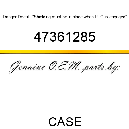 Danger Decal - "Shielding must be in place when PTO is engaged" 47361285