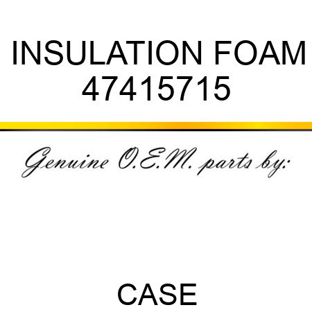 INSULATION, FOAM 47415715