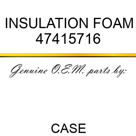 INSULATION, FOAM 47415716