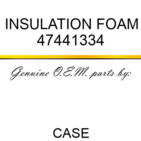 INSULATION, FOAM 47441334