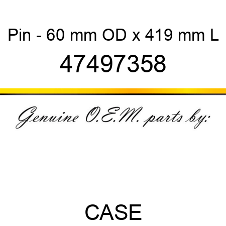 Pin - 60 mm OD x 419 mm L 47497358