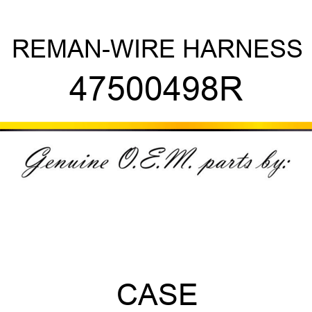 REMAN-WIRE HARNESS 47500498R
