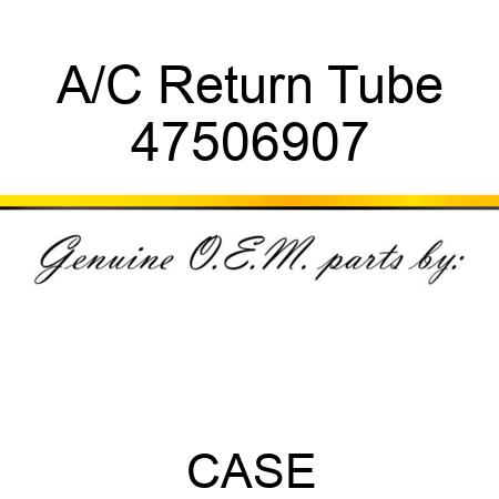 A/C Return Tube 47506907