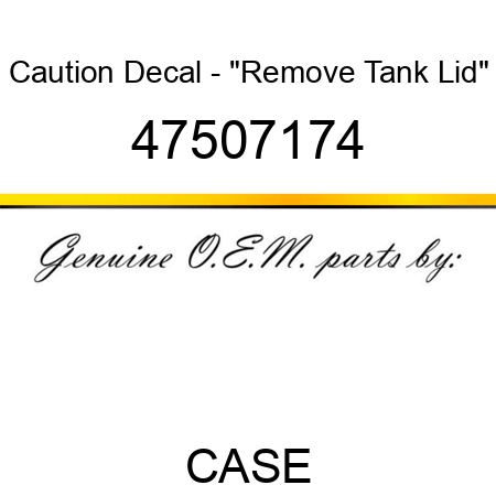 Caution Decal - "Remove Tank Lid" 47507174