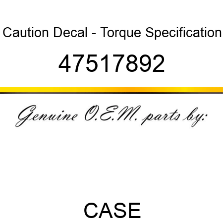 Caution Decal - Torque Specification 47517892